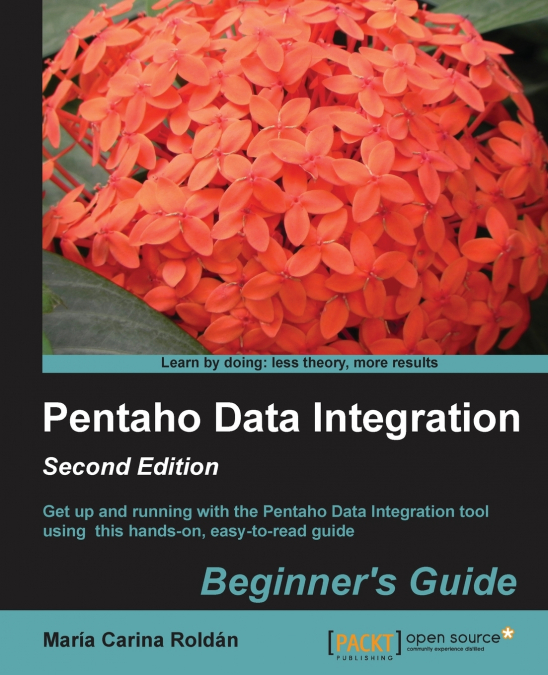 Pentaho Data Integration Beginner’s Guide, Second Edition