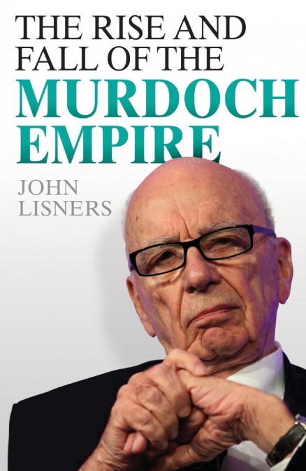 Rise And Fall Of The Murdoch Empire