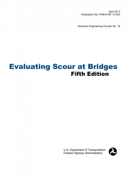 Evaluating Scour at Bridges (Fifth Edition). Hydraulic Engineering Circular No. 18. Publication No. Fhwa-Hif-12-003