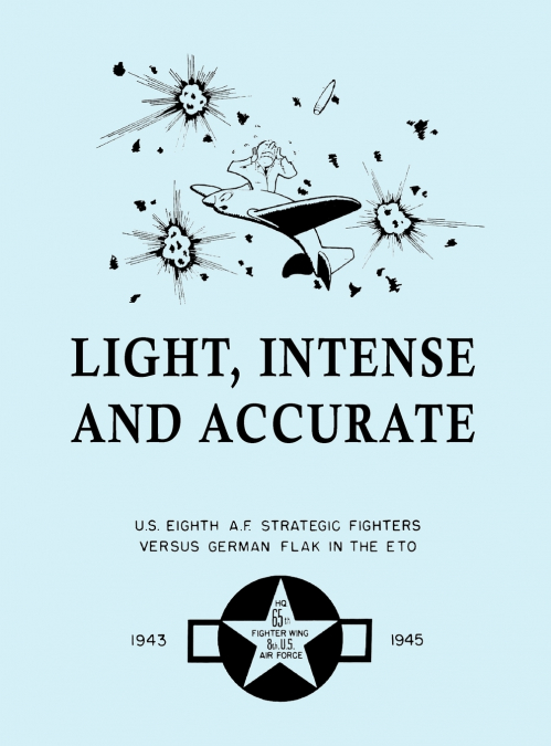 Light, Intense and Accurate  U.S. Eighth Air Force Strategic Fighters versus German Flak in the ETO