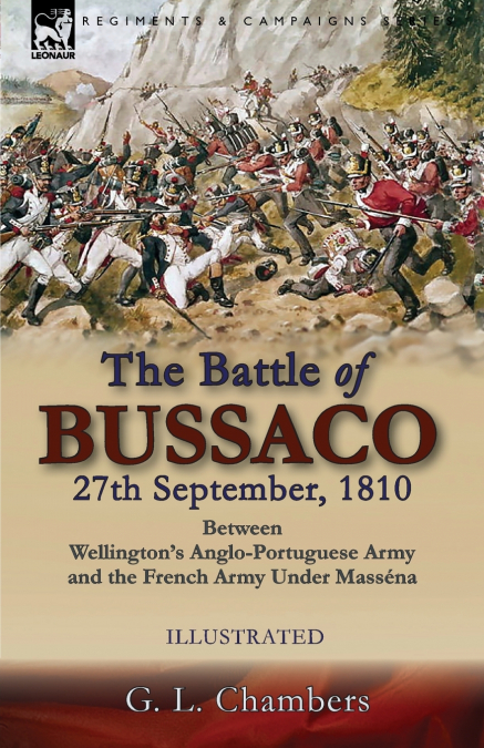 The Battle of Bussaco 27th September, 1810, Between Wellington’s Anglo-Portuguese Army and the French Army Under Masséna