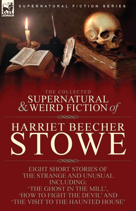 The Collected Supernatural and Weird Fiction of Harriet Beecher Stowe