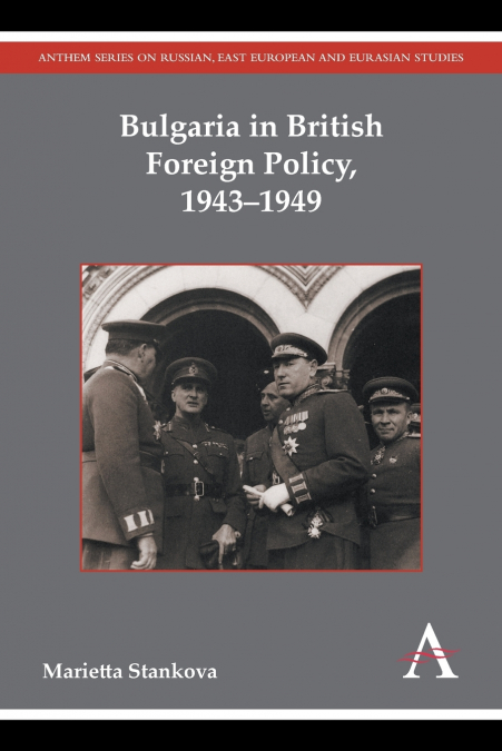 Bulgaria in British Foreign Policy, 1943-1949