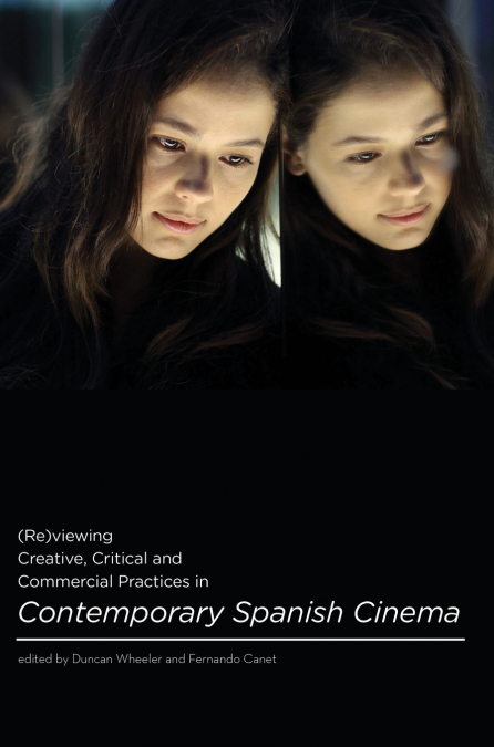 (Re)viewing Creative, Critical and Commercial Practices in Contemporary Spanish Cinema