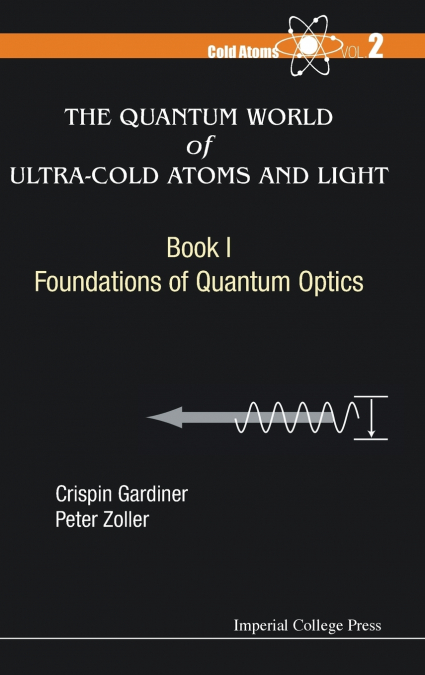 QUANTUM WORLD OF ULTRA-COLD ATOMS AND LIGHT, THE - BOOK 1