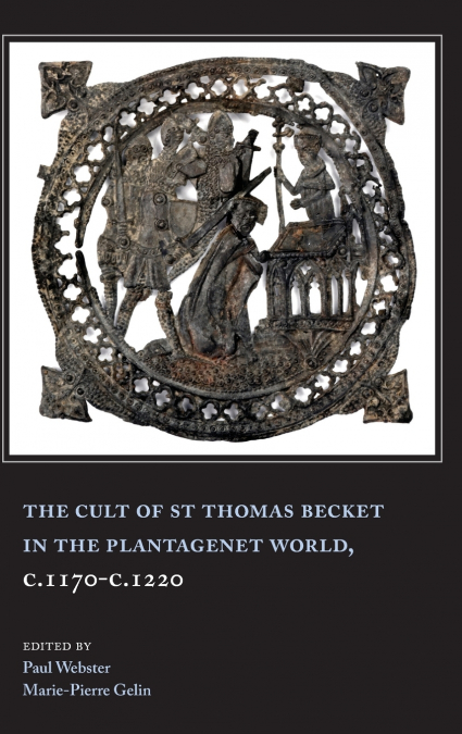 Cult of St Thomas Becket in the Plantagenet World, C.1170-C.1220