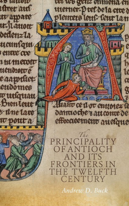 The Principality of Antioch and its Frontiers in the Twelfth Century