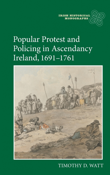 Popular Protest and Policing in Ascendancy Ireland, 1691-1761