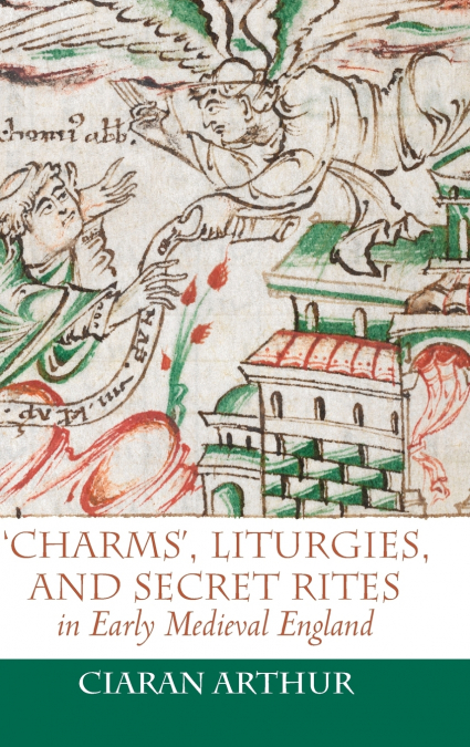 `charms’, Liturgies, and Secret Rites in Early Medieval England