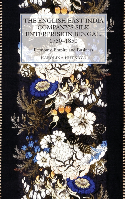 English East India Company’s Silk Enterprise in Bengal, 1750-1850