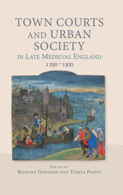 Town Courts and Urban Society in Late Medieval England, 1250-1500