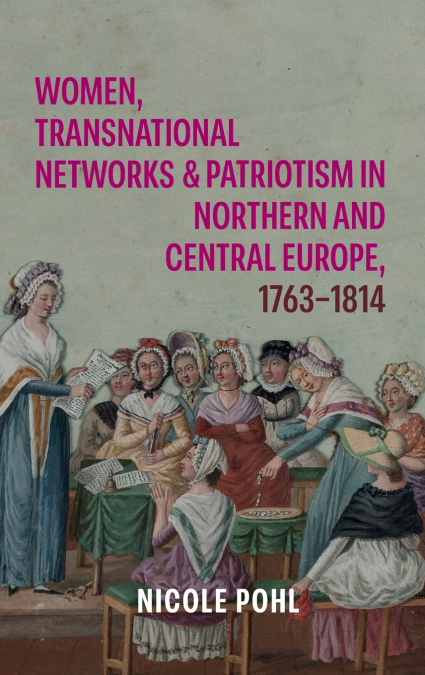 Women, Transnational Networks and Patriotism in Northern and Central Europe, 1763-1814