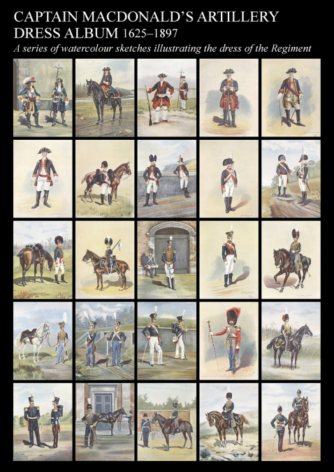 Captain MacDonald’s Artillery Dress Album 1625-1897a Series of Watercolour Sketches Illustrating the Dress of the Regiment