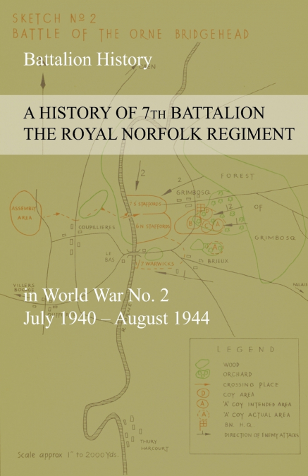 A HISTORY OF 7th BATTALION THE ROYAL NORFOLK REGIMENT  in World War No. 2 July 1940 - August 1944