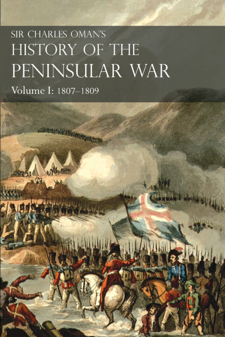 Sir Charles Oman’s History of the Peninsular War Volume I