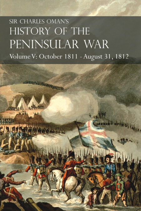 Sir Charles Oman’s History of the Peninsular War Volume V