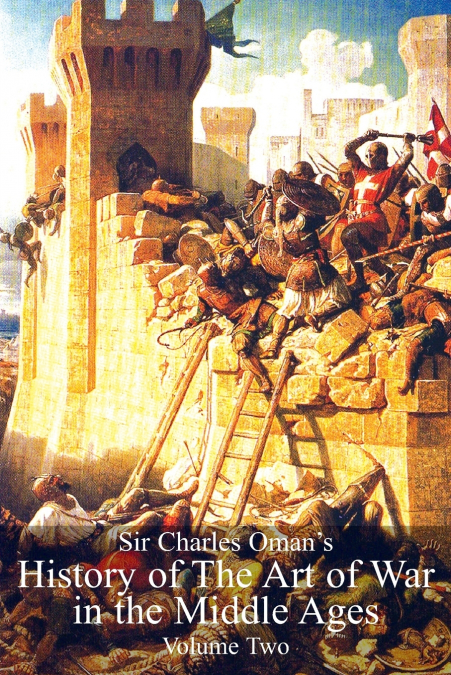 Sir Charles Oman’s History Of The Art of War in the Middle Ages Volume 2