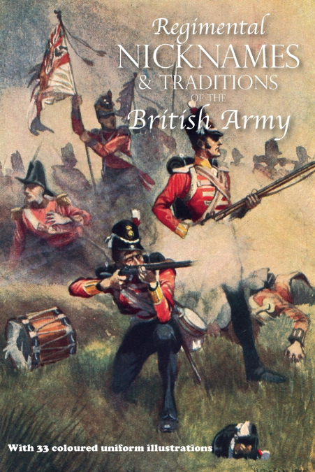 REGIMENTAL NICKNAMES & TRADITIONS OF THE BRITISH ARMY