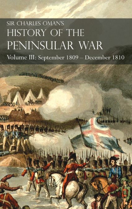 Sir Charles Oman’s History of the Peninsular War Volume III