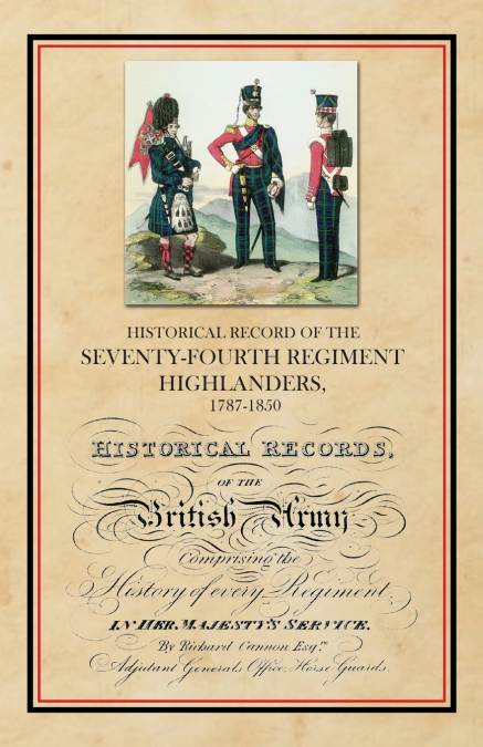 Historical Record of the Seventy-Fourth Regiment, Highlanders, 1787-1850