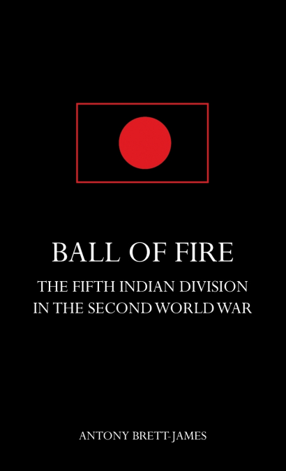 BALL OF FIREThe Fifth Indian Division in the Second World War.