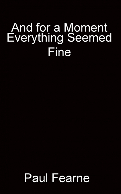 And for a Moment Everything Seemed Fine