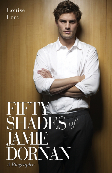 Fifty Shades of Jamie Dornan - A Biography