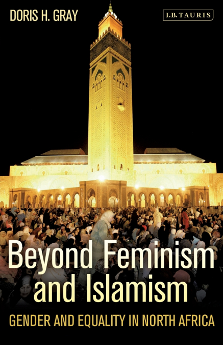 Beyond Feminism and Islamism Gender and Equality in North Africa
