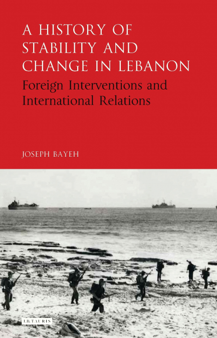 A History of Stability and Change in Lebanon Foreign Interventions and International Relations