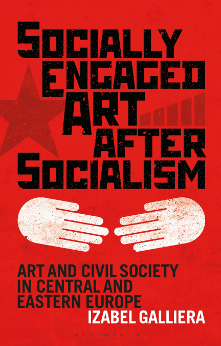 Socially Engaged Art after Socialism Art and Civil Society in Central and Eastern Europe