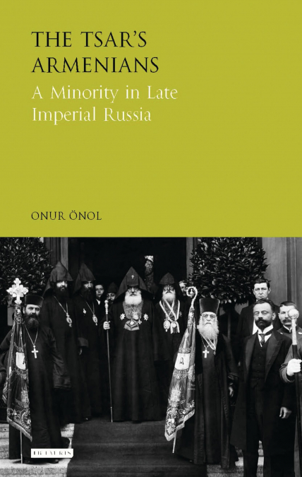 The Tsar’s Armenians A Minority in Late Imperial Russia
