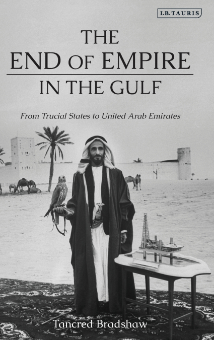 The End of Empire in the Gulf From Trucial States to United Arab Emirates