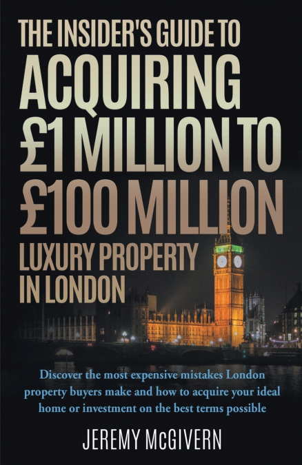 The Insider’s Guide To Acquiring £1m‐ £100m Luxury Property In London