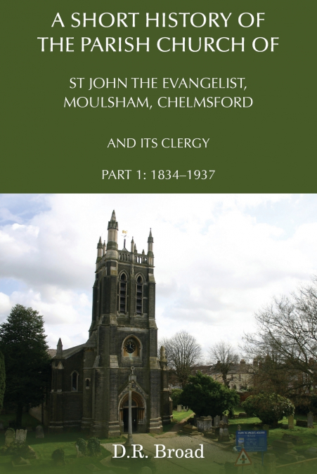 A Short History of the Parish Church of St John the Evangelist, Moulsham, Chelmsford and its Clergy