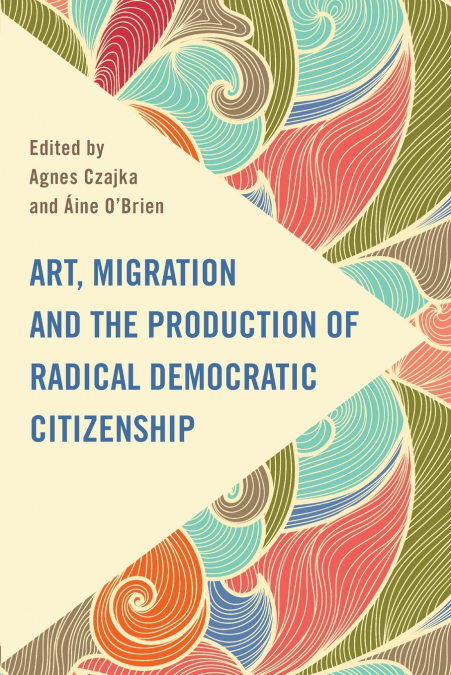 Art, Migration and the Production of Radical Democratic Citizenship