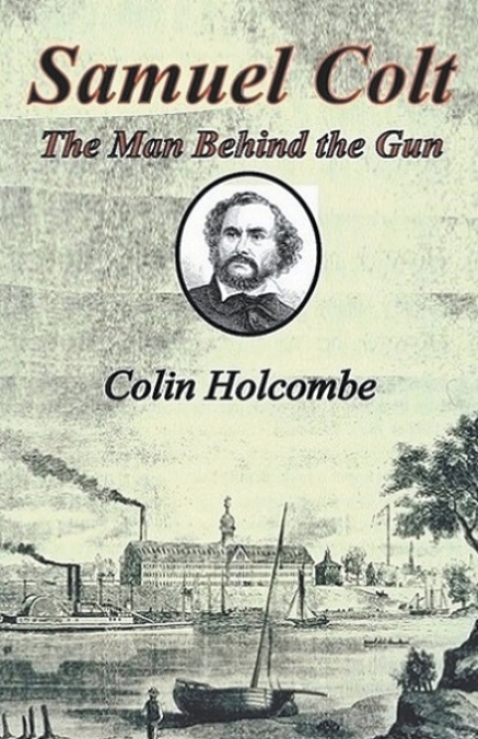 Samuel Colt  The Man Behind the Gun