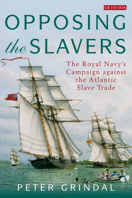 Opposing the Slavers The Royal Navy’s Campaign Against the Atlantic Slave Trade