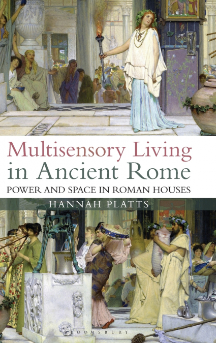 Multisensory Living in Ancient Rome Power and Space in Roman Houses