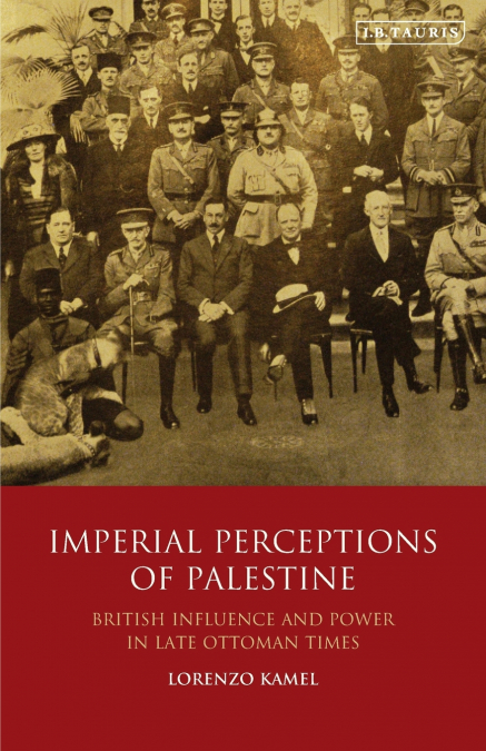 Imperial Perceptions of Palestine British Influence and Power in Late Ottoman Times