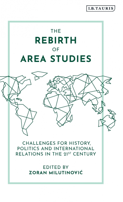 The Rebirth of Area Studies Challenges for History, Politics and International Relations in the 21st Century
