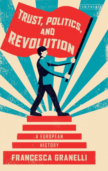Trust, Politics and Revolution A European History