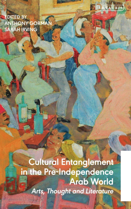 Cultural Entanglement in the Pre-Independence Arab World