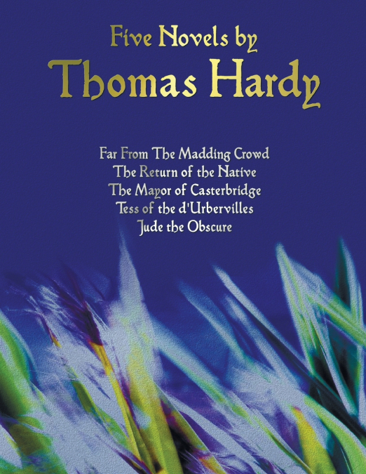 Five Novels by Thomas Hardy - Far from the Madding Crowd, the Return of the Native, the Mayor of Casterbridge, Tess of the D’Urbervilles, Jude the Obs
