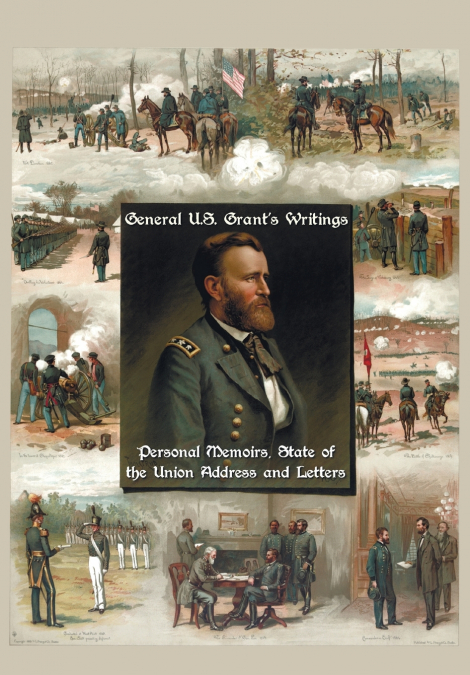 General U.S. Grant’s Writings (Complete and Unabridged Including His Personal Memoirs, State of the Union Address and Letters of Ulysses S. Grant to H