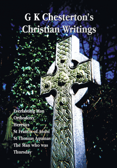 G K Chesterton’s Christian Writings (Unabridged)