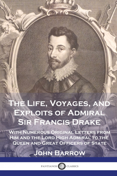 The Life, Voyages, and Exploits of Admiral Sir Francis Drake