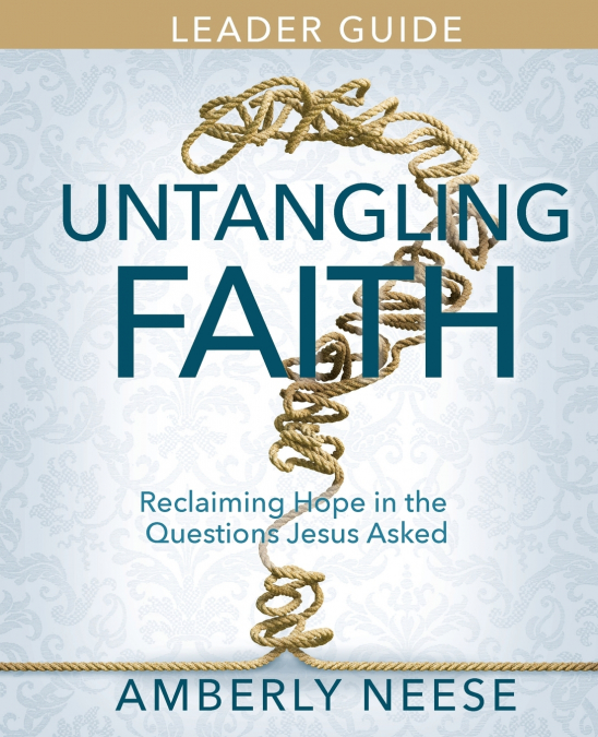 Untangling Faith Women’s Bible Study Leader Guide
