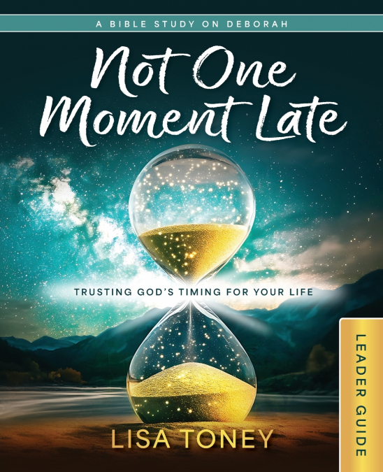 Not One Moment Late Women’s Bible Study Leader Guide