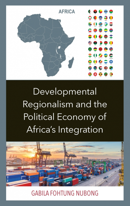 Developmental Regionalism and the Political Economy of Africa’s Integration