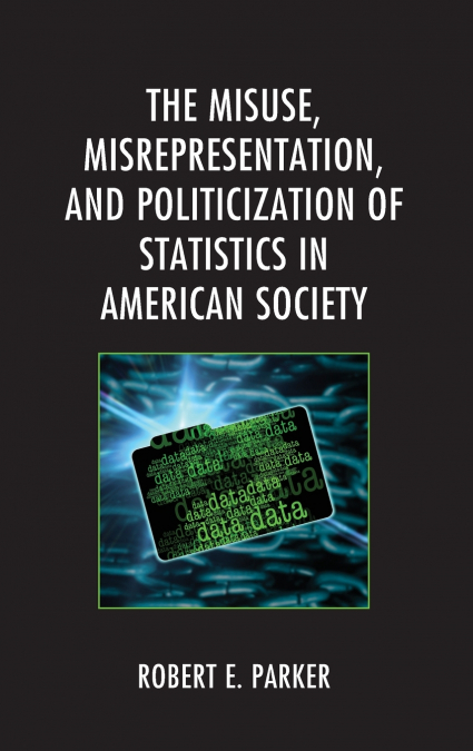 Misuse, Misrepresentation, and Politicization of Statistics in American Society